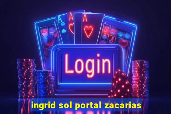 ingrid sol portal zacarias